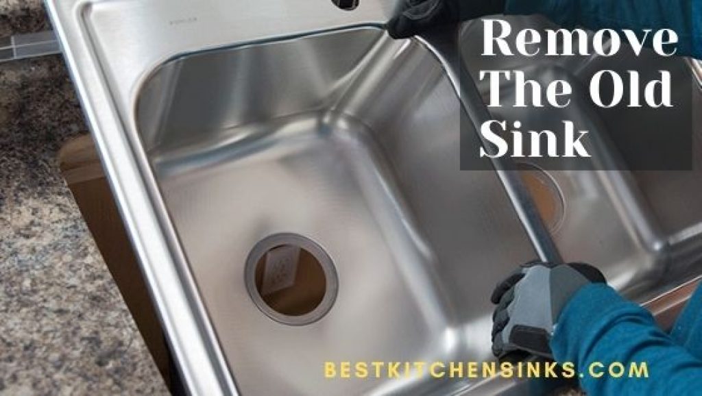removing the old sink of your kitchen